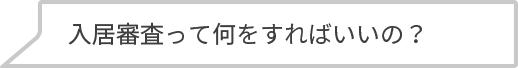 入居審査って何をすればいいの？